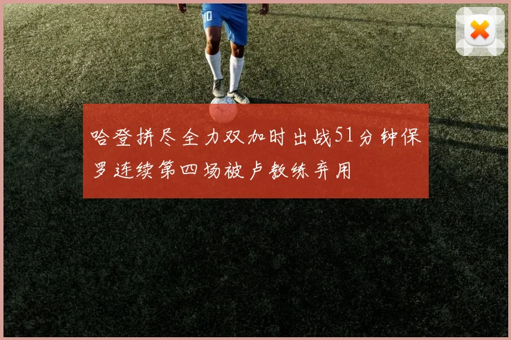 哈登拼尽全力双加时出战51分钟保罗连续第四场被卢教练弃用