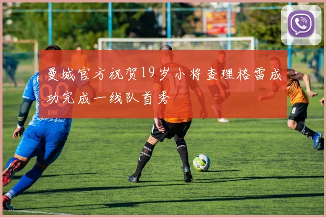 曼城官方祝贺19岁小将查理格雷成功完成一线队首秀