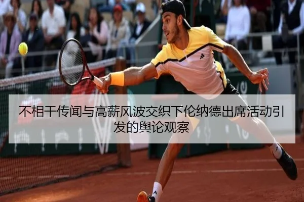 不相干传闻与高薪风波交织下伦纳德出席活动引发的舆论观察
